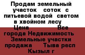 Продам земельный участок 6 соток, с питьевой водой, светом  в хвойном лесу . › Цена ­ 600 000 - Все города Недвижимость » Земельные участки продажа   . Тыва респ.,Кызыл г.